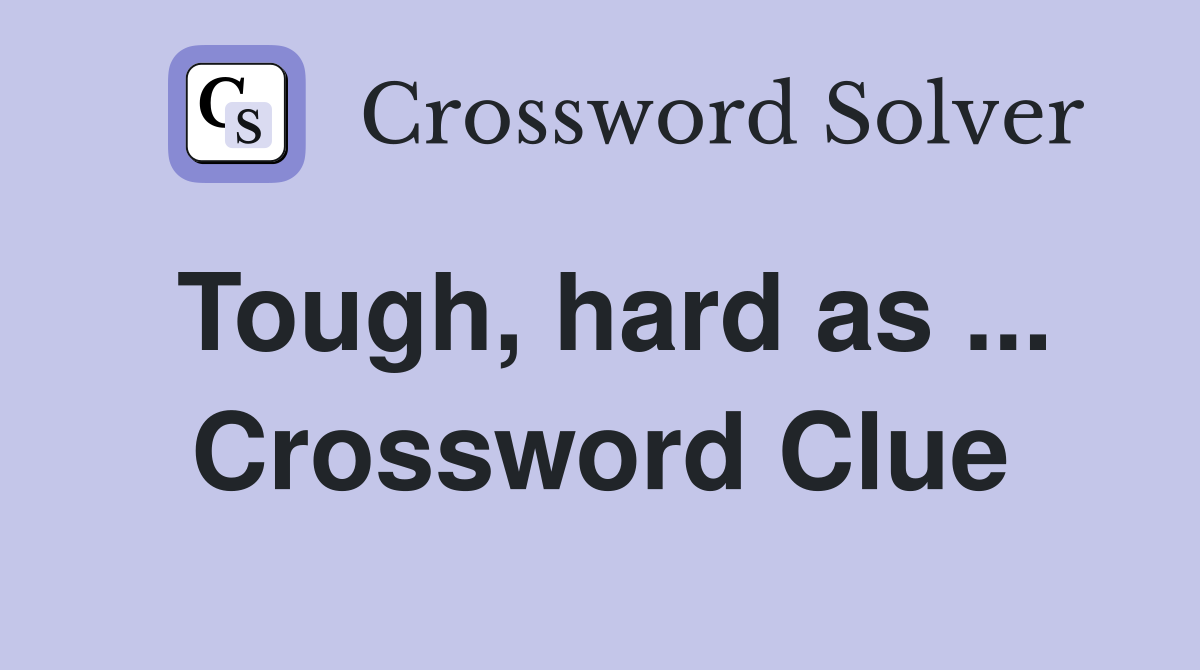 Tough, hard as ... Crossword Clue
