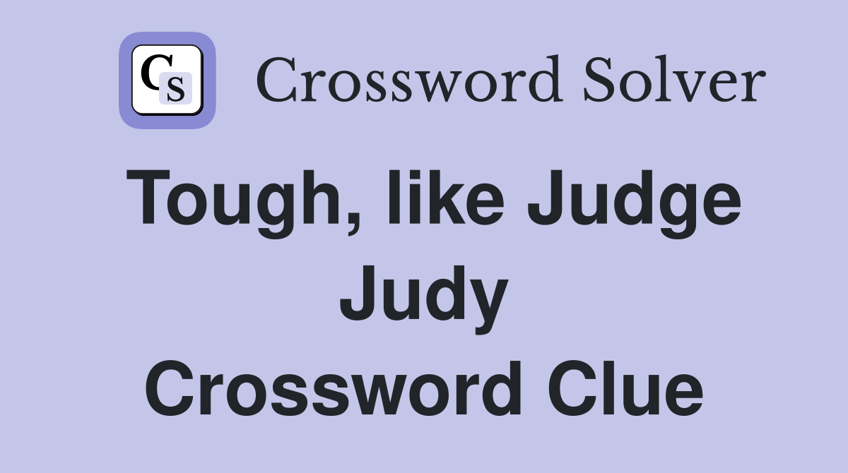 Tough, like Judge Judy Crossword Clue