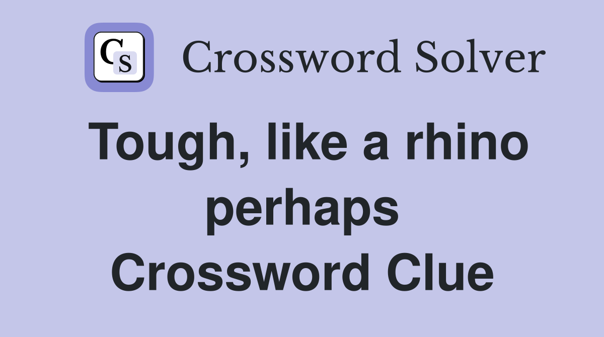 Tough, like a rhino perhaps Crossword Clue