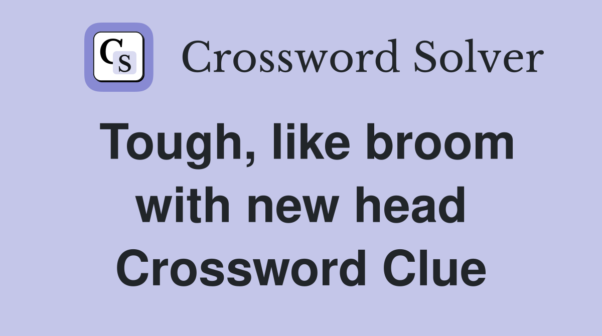 Tough, like broom with new head Crossword Clue