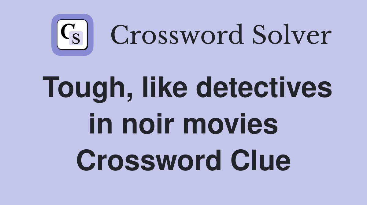 Tough, like detectives in noir movies Crossword Clue