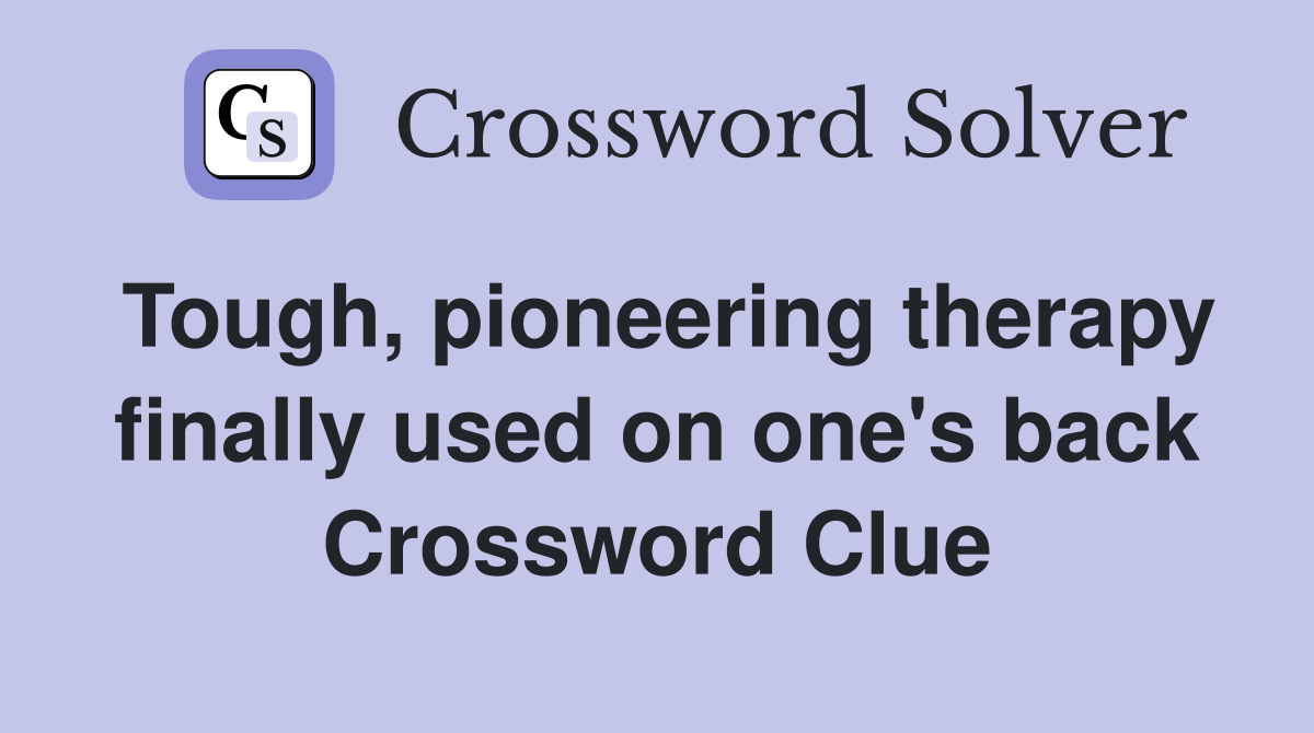 Tough, pioneering therapy finally used on one's back Crossword Clue
