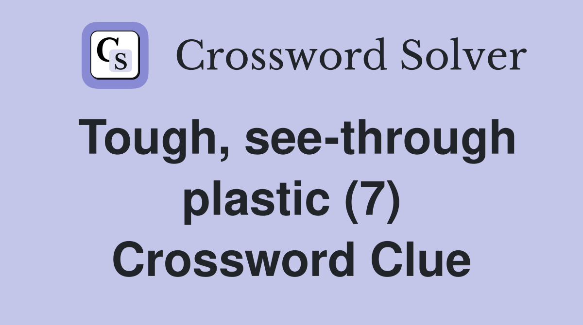 Tough, see-through plastic (7) Crossword Clue