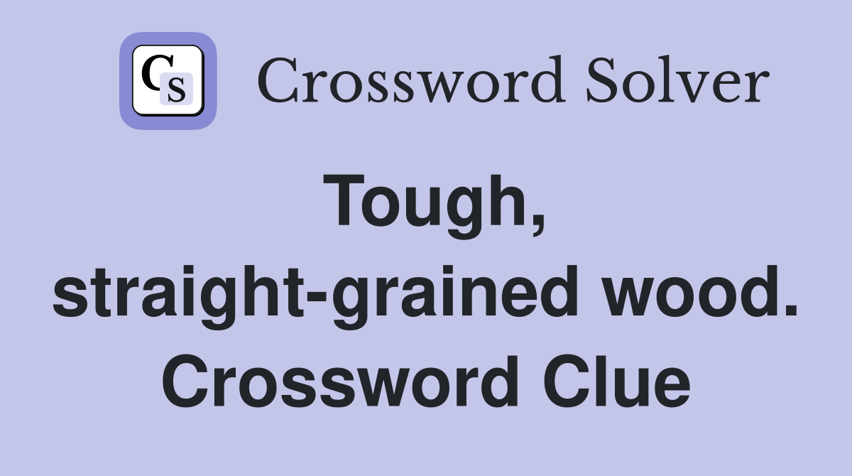 Tough, straight-grained wood. Crossword Clue