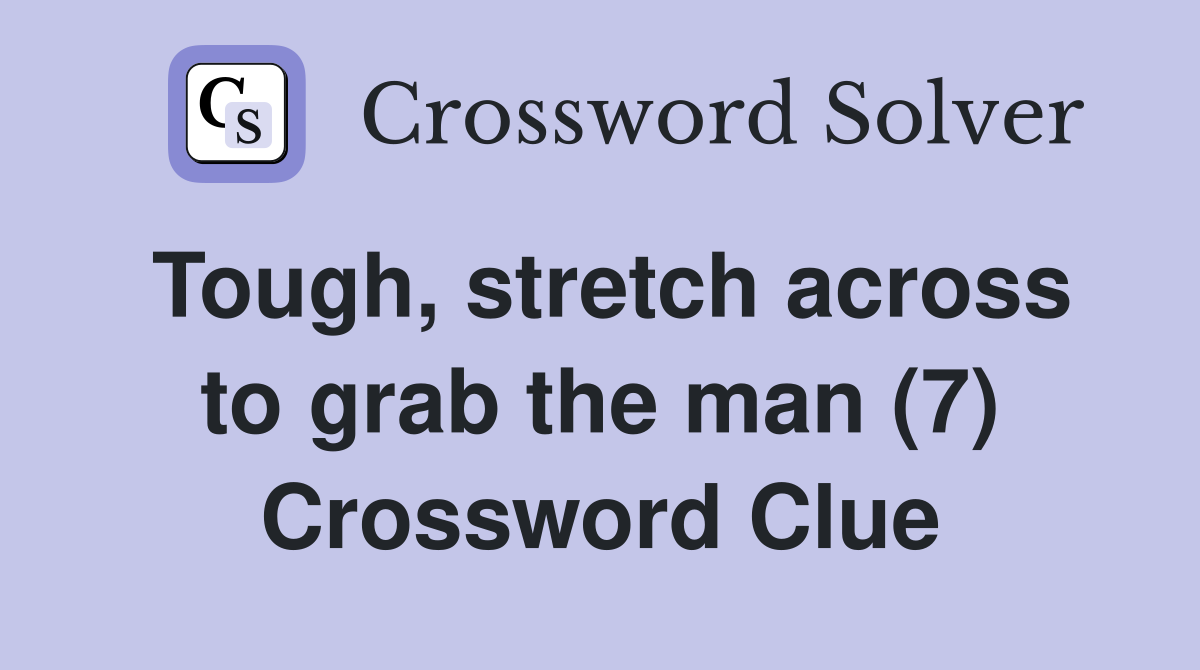Tough, stretch across to grab the man (7) Crossword Clue