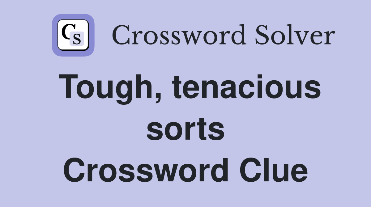 Tough, tenacious sorts Crossword Clue