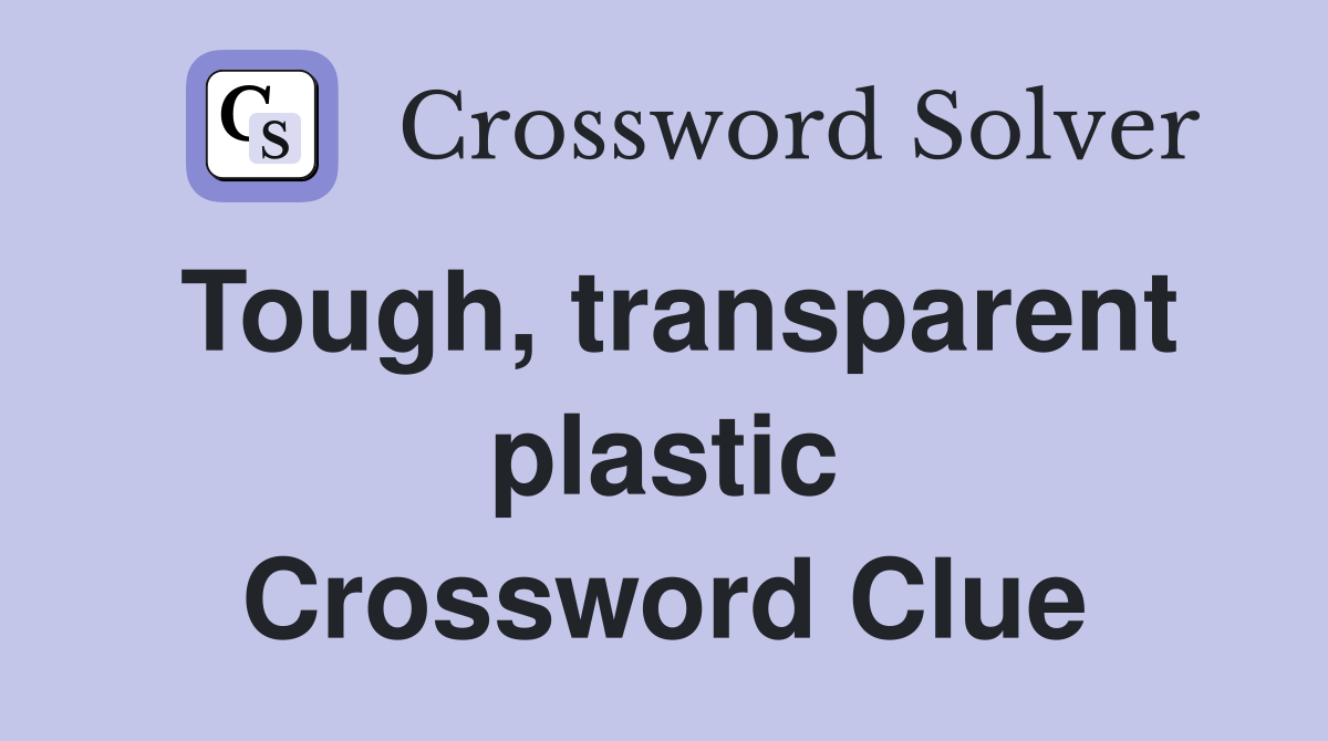 Tough, transparent plastic Crossword Clue