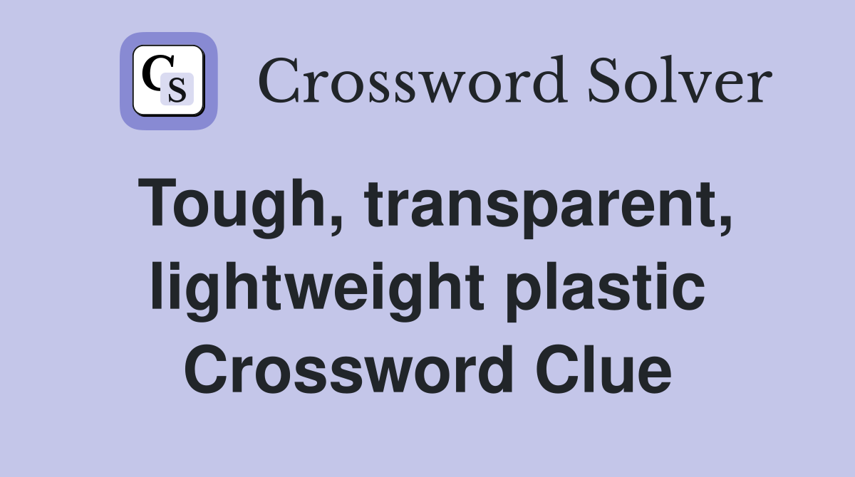 Tough, transparent, lightweight plastic Crossword Clue