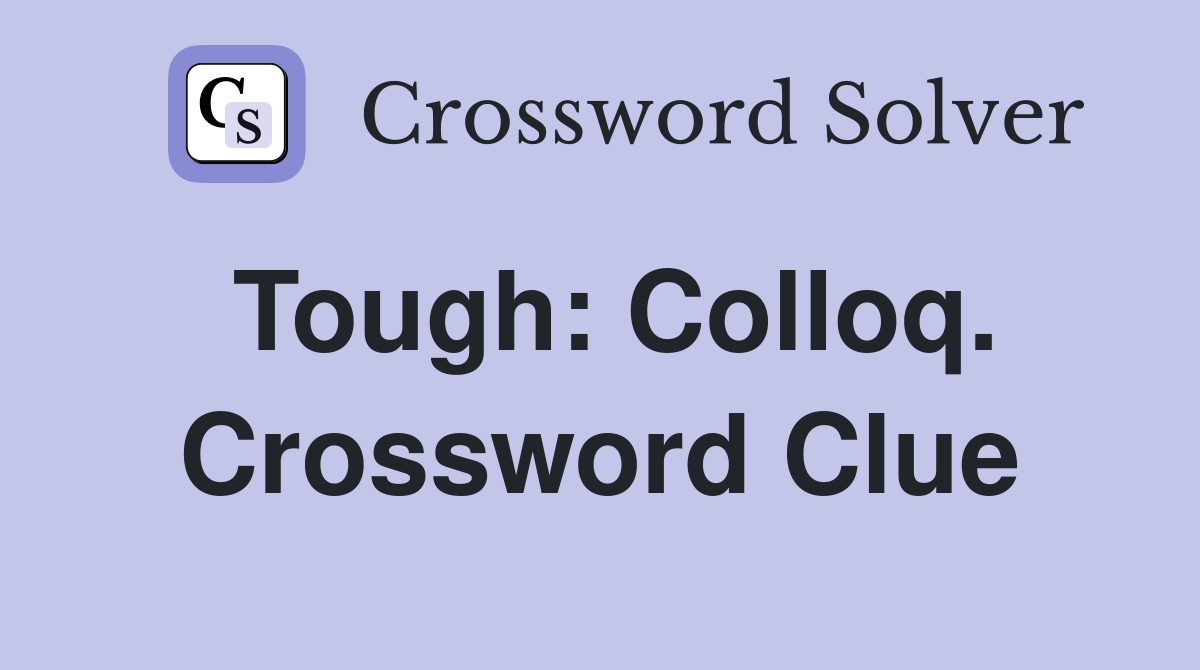 Tough: Colloq. Crossword Clue