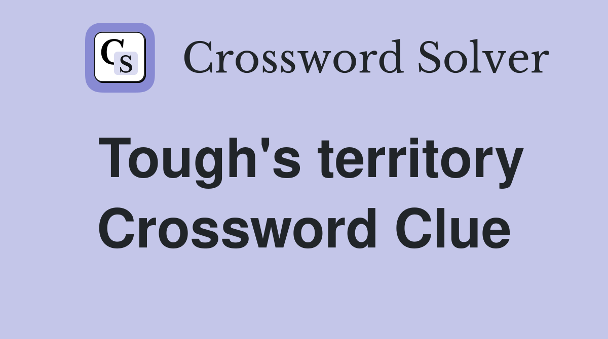 Tough's territory Crossword Clue