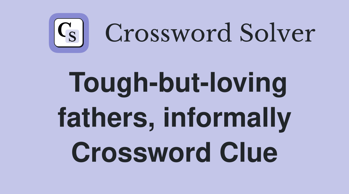 Tough-but-loving fathers, informally Crossword Clue