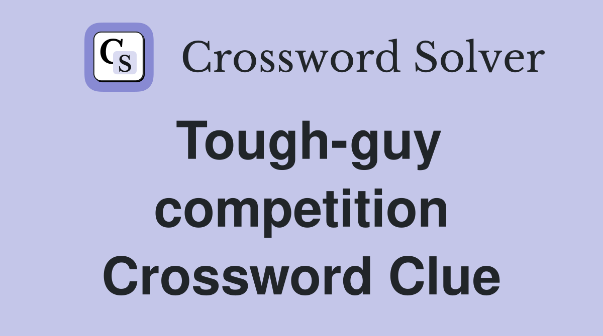 Tough-guy competition Crossword Clue
