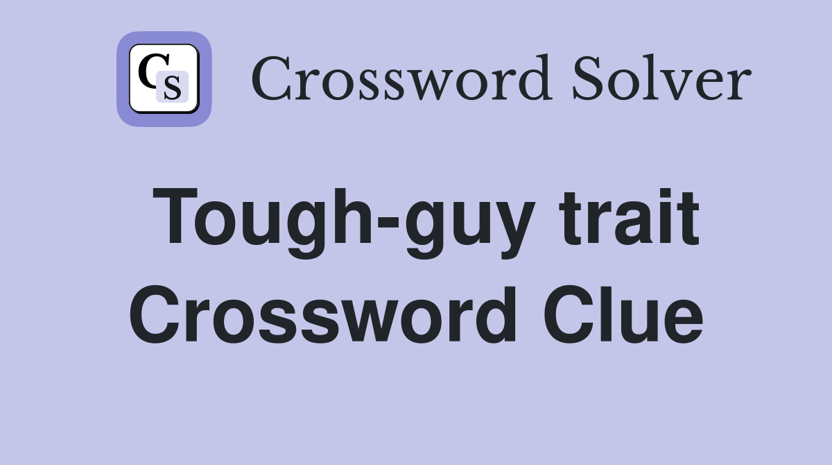 Tough-guy trait Crossword Clue