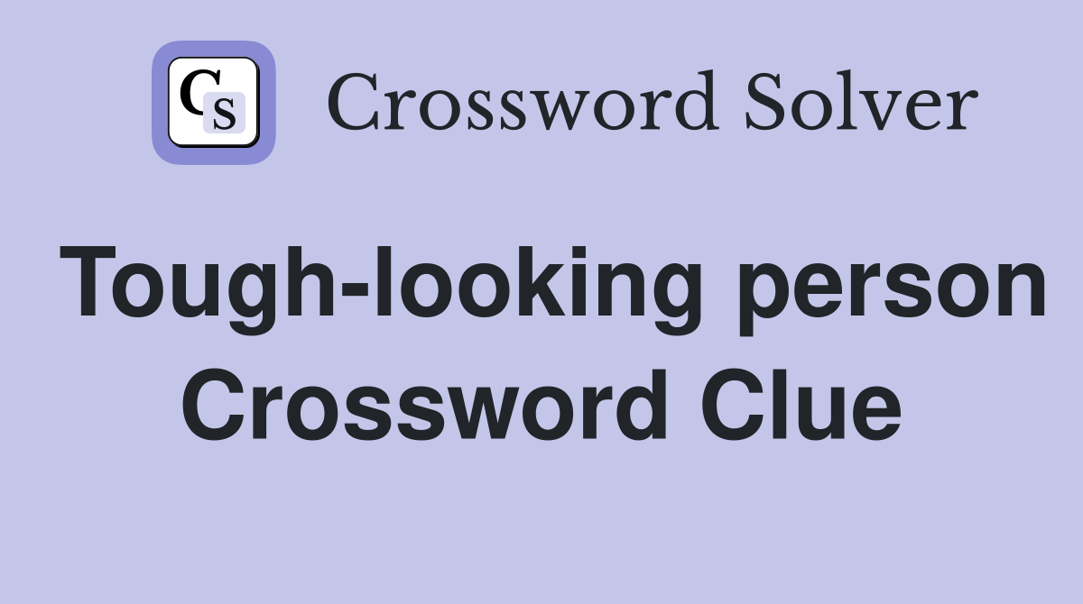Tough-looking person Crossword Clue