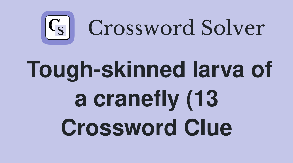 Tough skinned larva of a cranefly (13) Crossword Clue Answers Tough skinned larva of a cranefly (13) Crossword Clue Answers