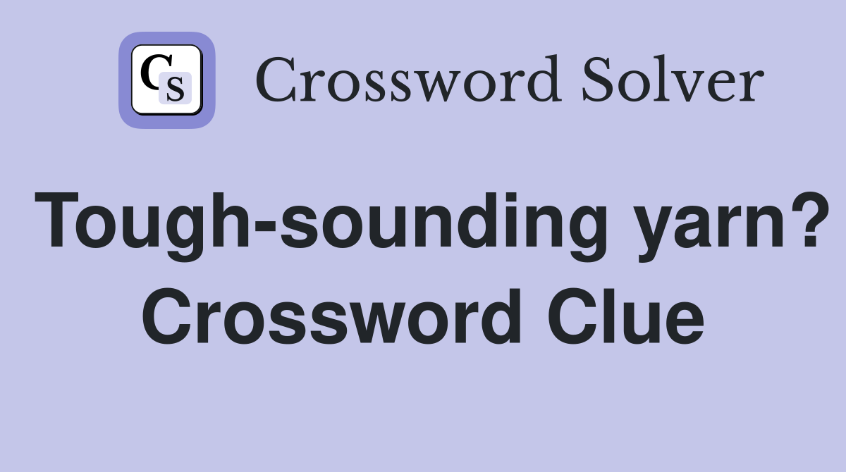 Tough-sounding yarn? Crossword Clue