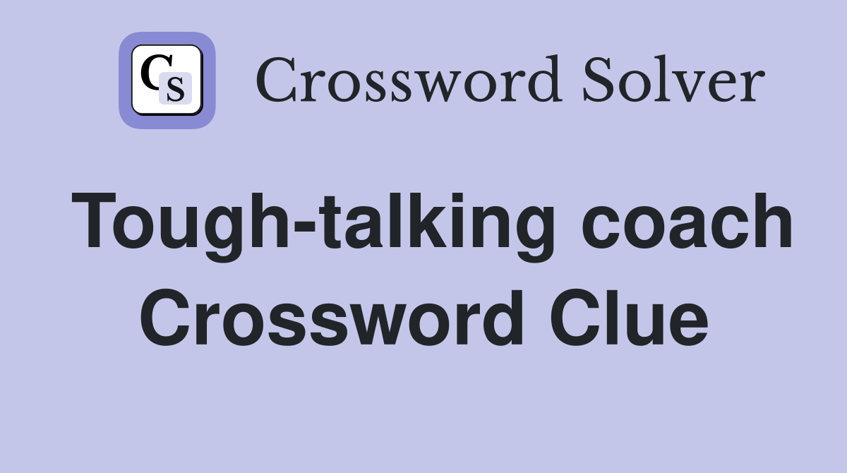 Tough-talking coach Crossword Clue