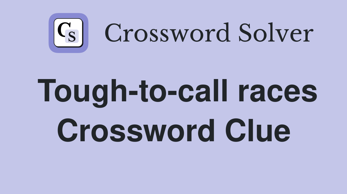 Tough-to-call races Crossword Clue