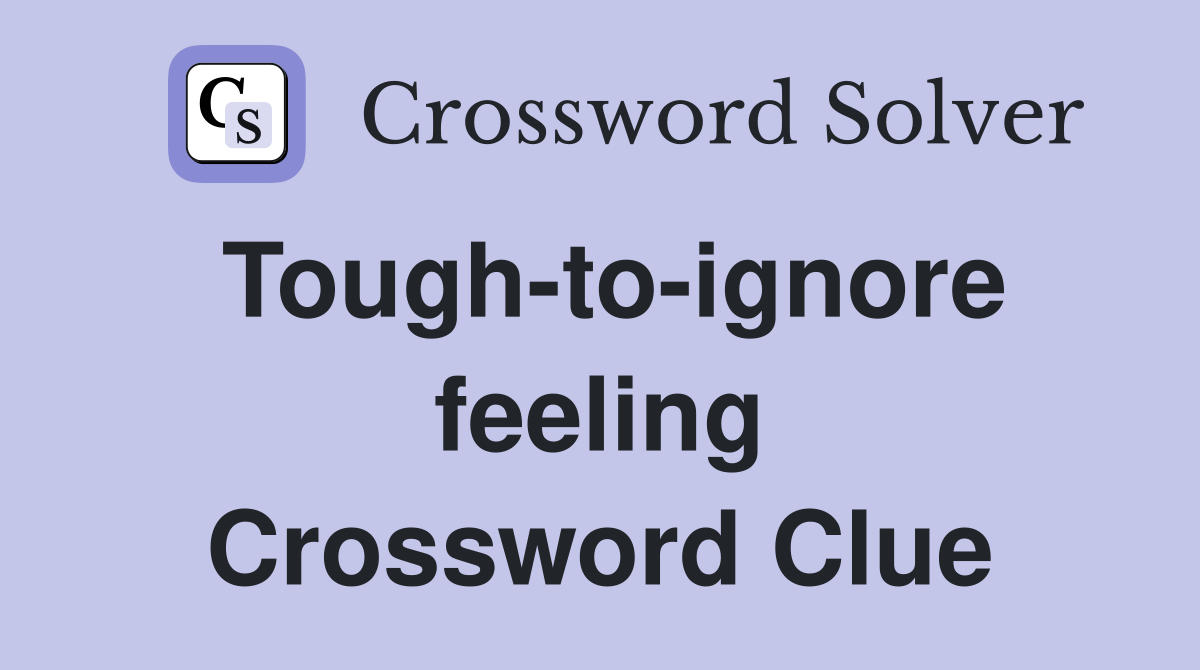 Tough-to-ignore feeling Crossword Clue