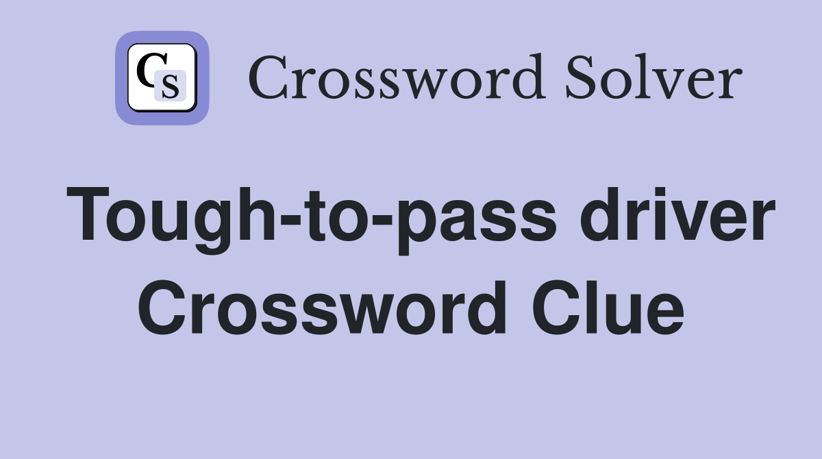 Tough-to-pass driver Crossword Clue