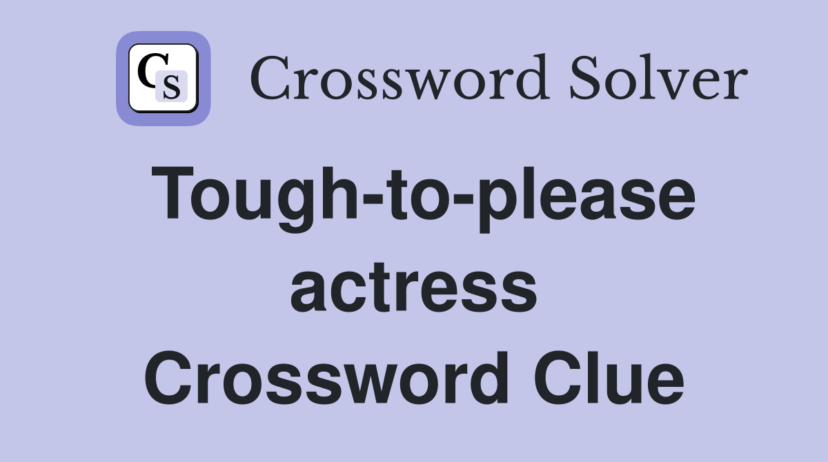 Tough-to-please actress Crossword Clue