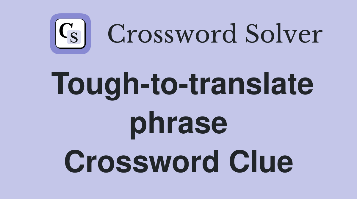 Tough-to-translate phrase Crossword Clue