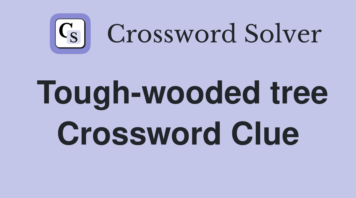 Tough-wooded tree Crossword Clue