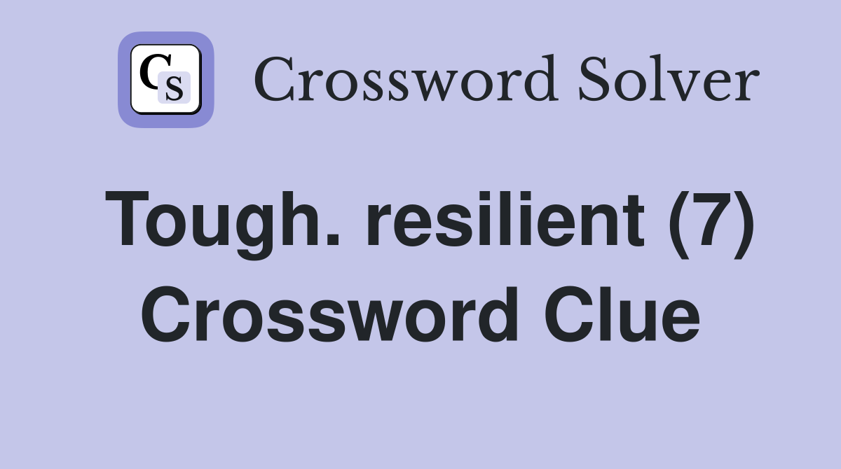 Tough. resilient (7) Crossword Clue