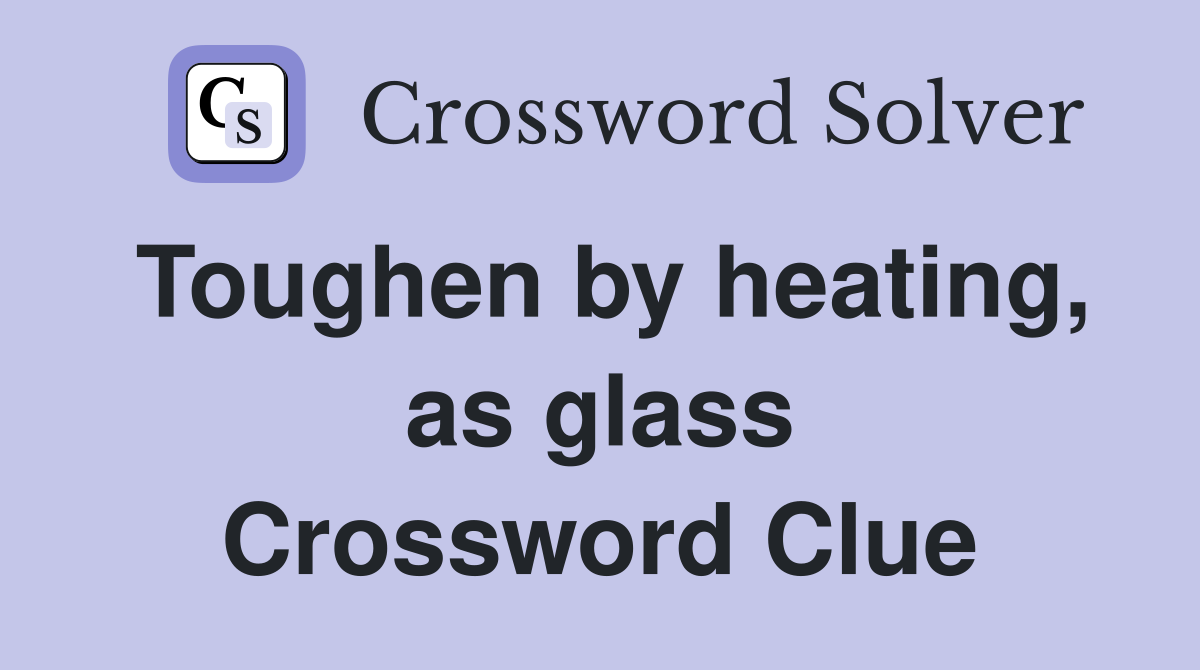 Toughen by heating, as glass Crossword Clue