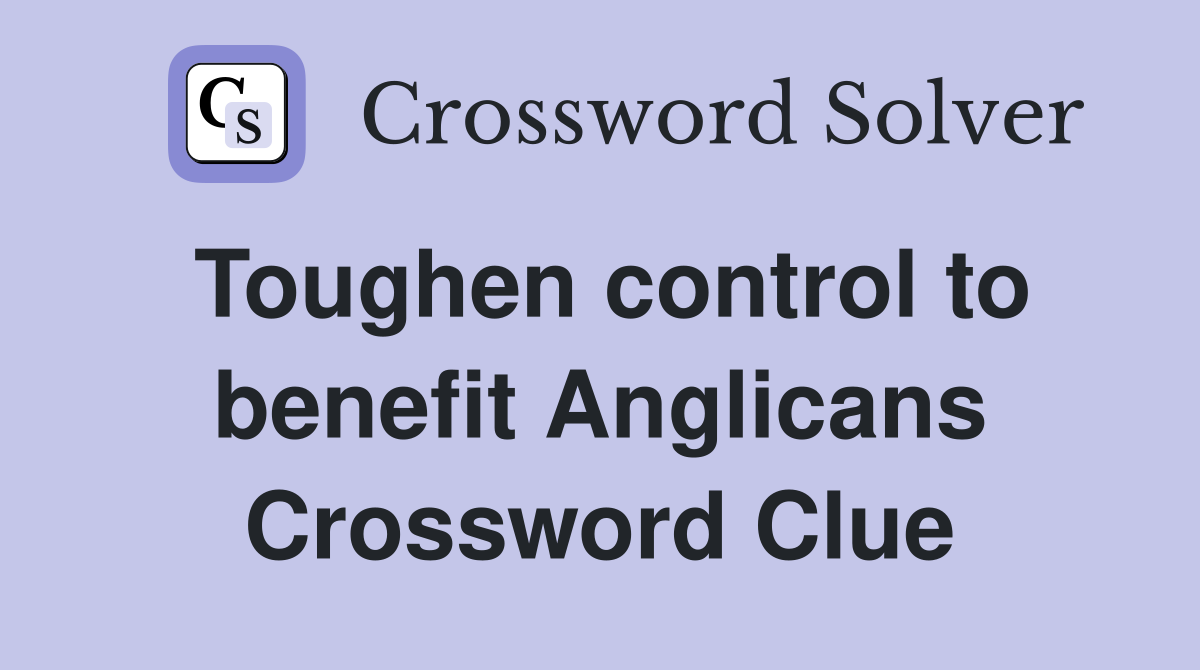 Toughen control to benefit Anglicans Crossword Clue