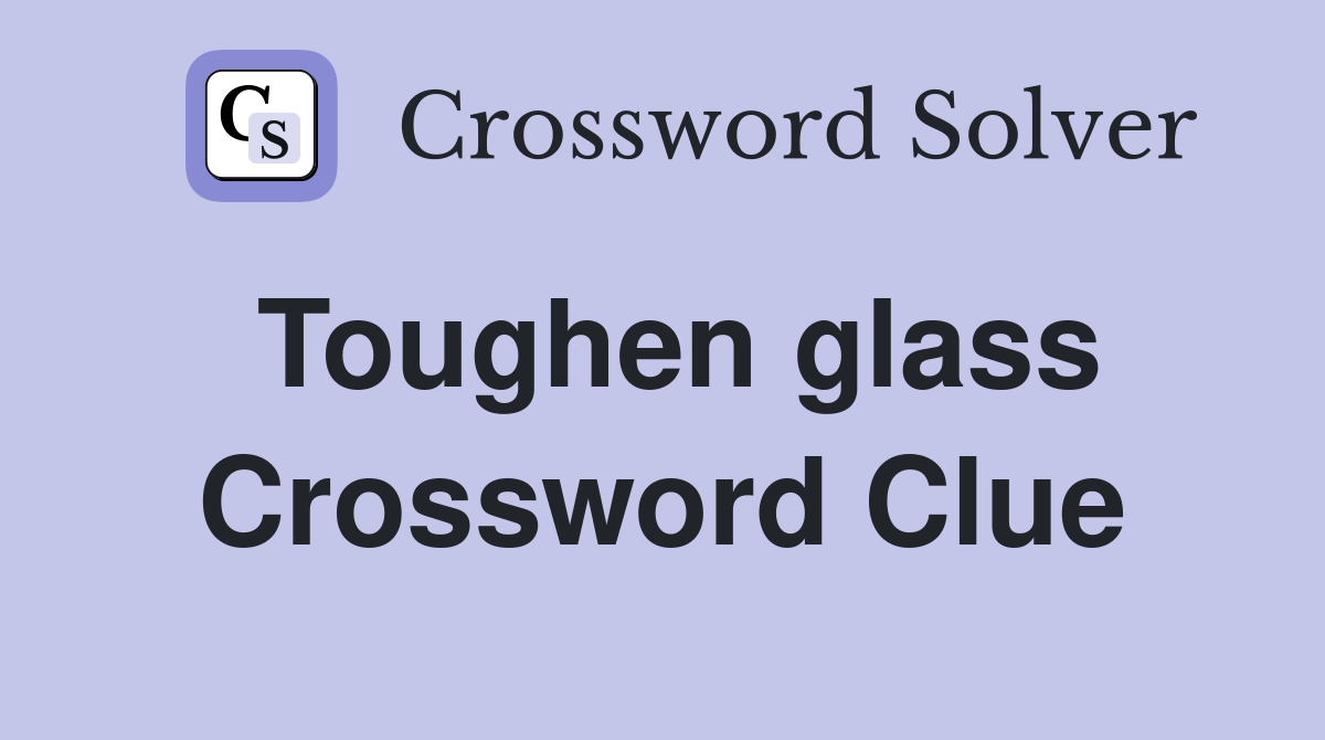 Toughen glass Crossword Clue