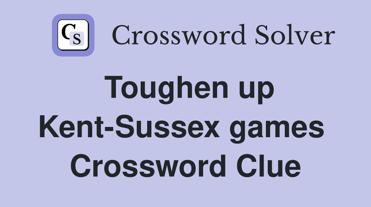 Toughen up Kent-Sussex games  Crossword Clue
