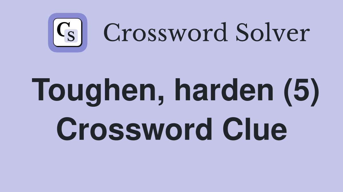 Toughen, harden (5) Crossword Clue