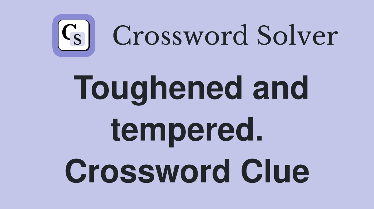 Toughened and tempered. Crossword Clue