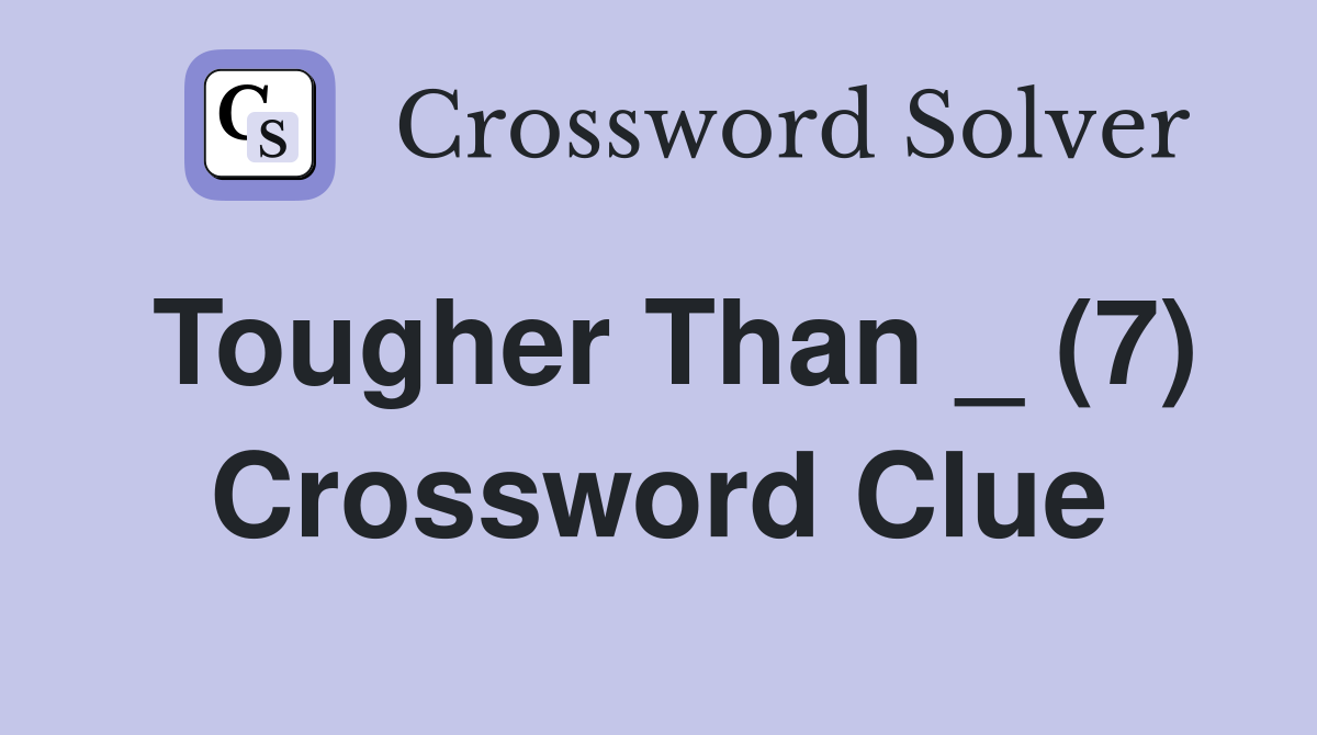 Tougher Than _ (7) Crossword Clue