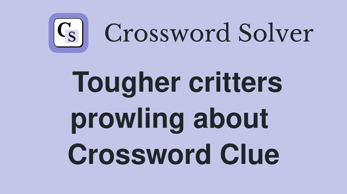 Tougher critters prowling about  Crossword Clue