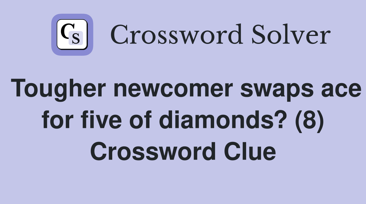 Tougher newcomer swaps ace for five of diamonds? (8) Crossword Clue