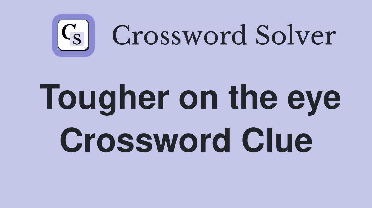 Tougher on the eye Crossword Clue
