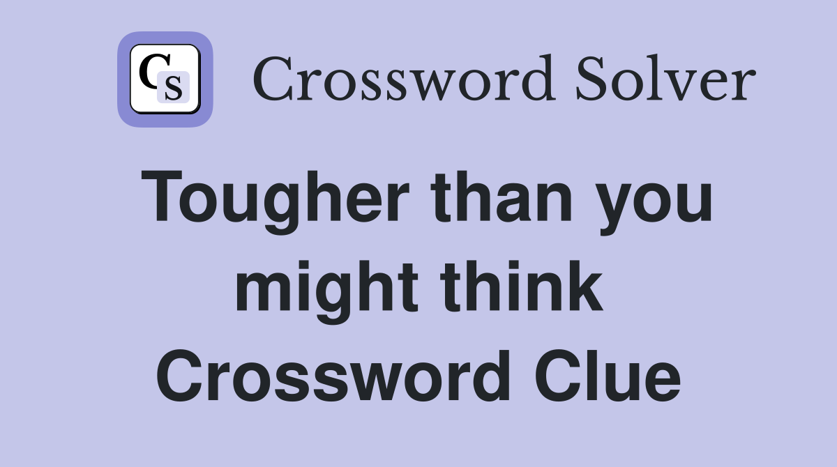 Tougher than you might think Crossword Clue