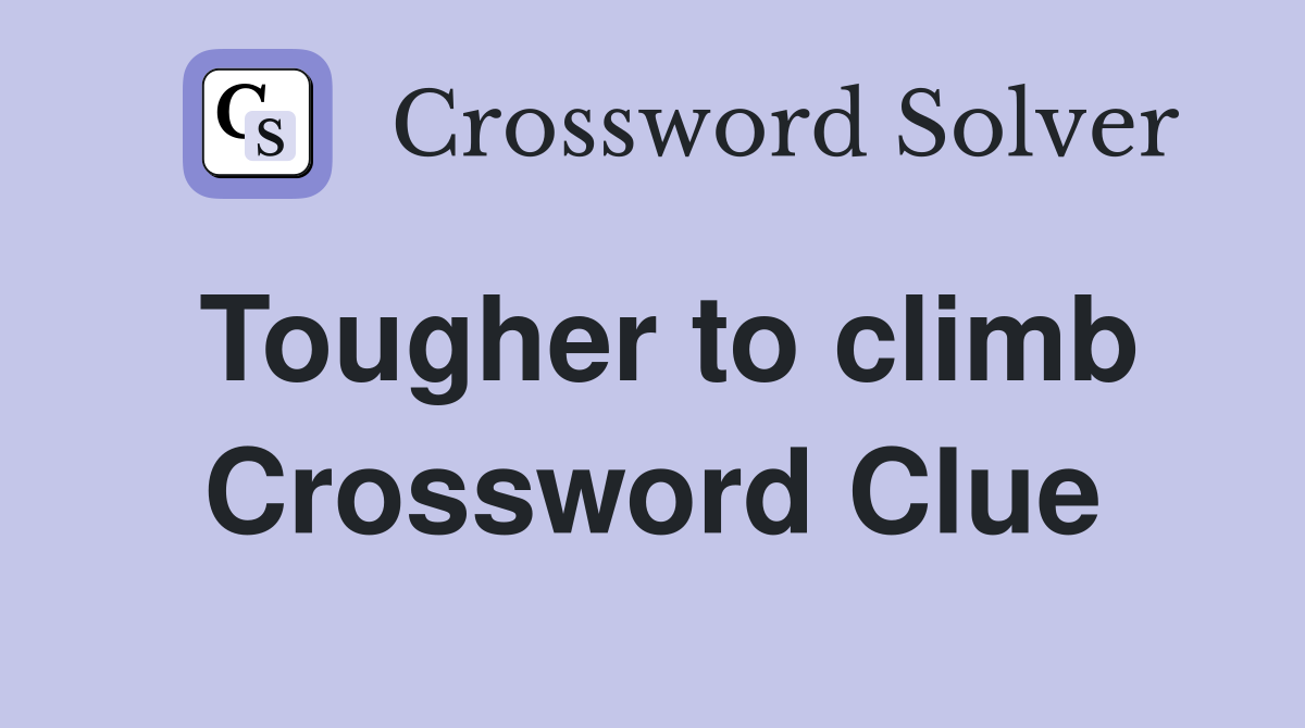 Tougher to climb Crossword Clue