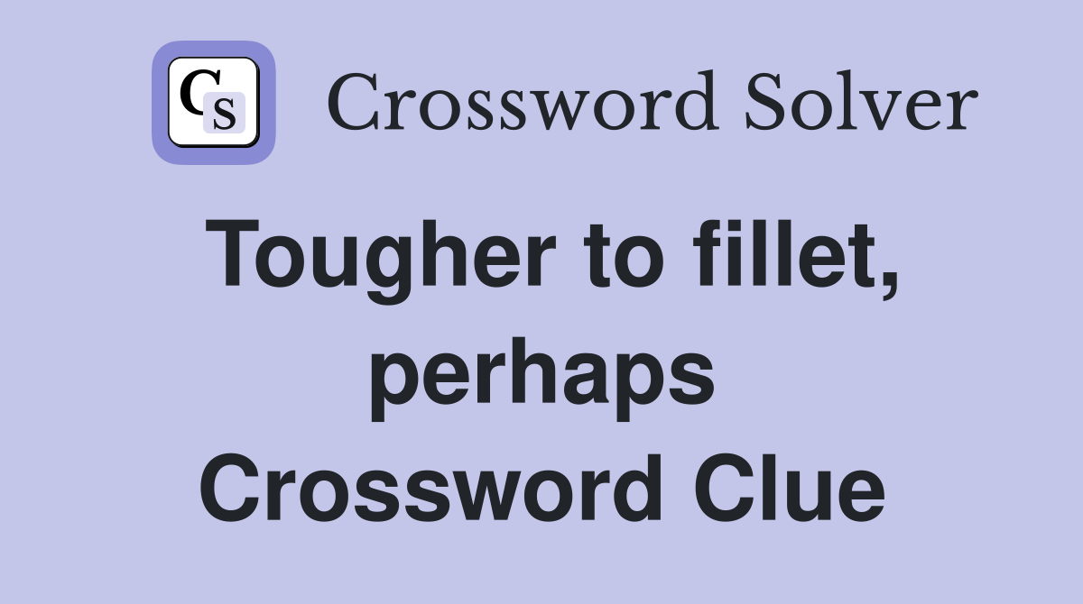 Tougher to fillet, perhaps Crossword Clue