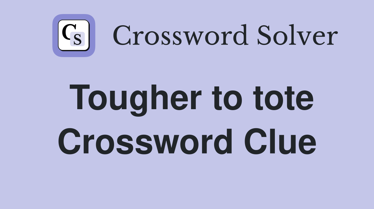 Tougher to tote Crossword Clue