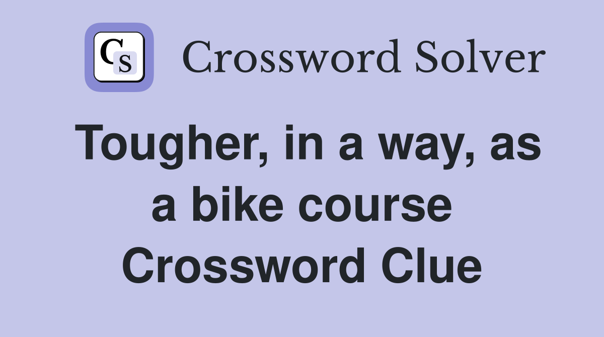 Tougher, in a way, as a bike course Crossword Clue
