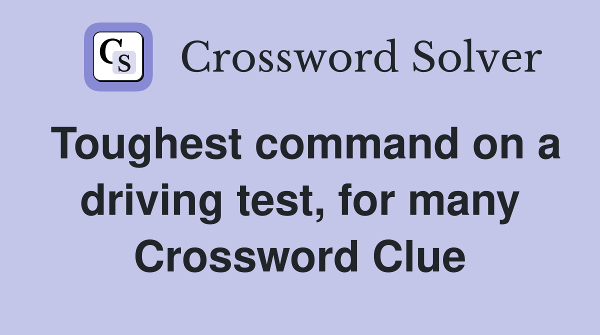 Toughest command on a driving test, for many Crossword Clue