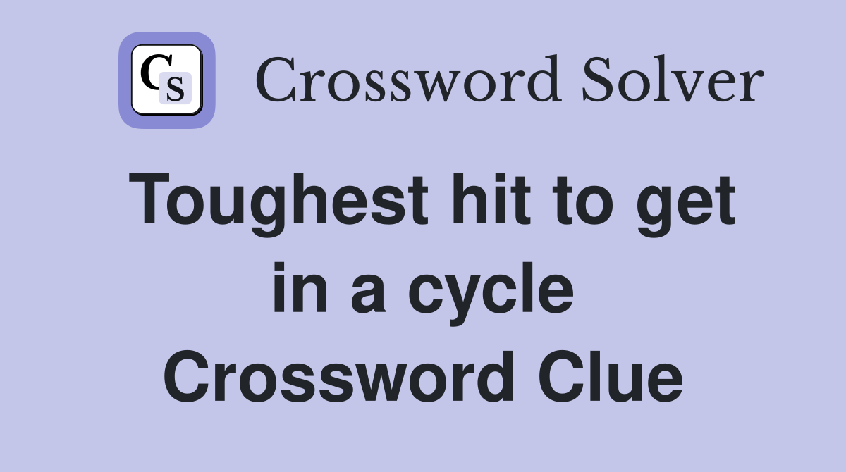 Toughest hit to get in a cycle Crossword Clue
