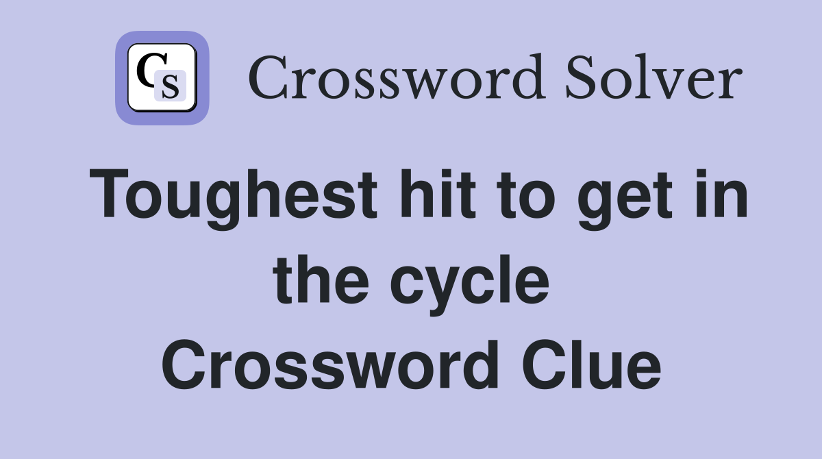Toughest hit to get in the cycle Crossword Clue