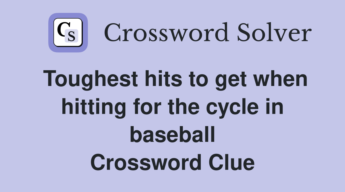 Toughest hits to get when hitting for the cycle in baseball Crossword Clue