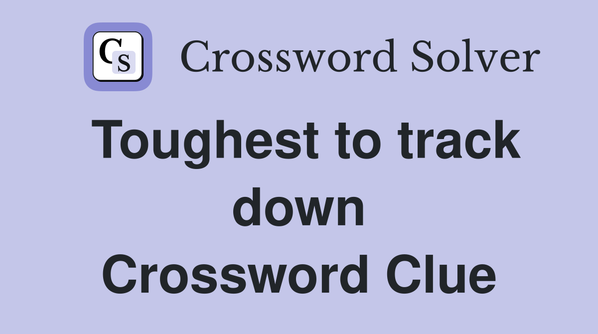 Toughest to track down Crossword Clue