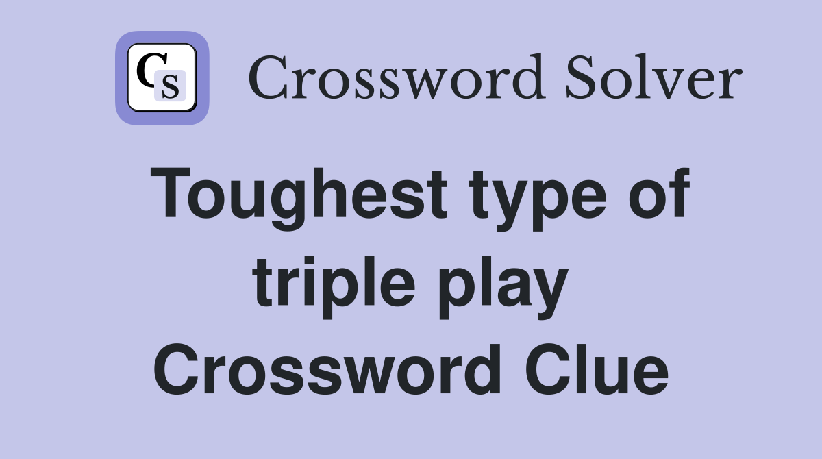 Toughest type of triple play Crossword Clue