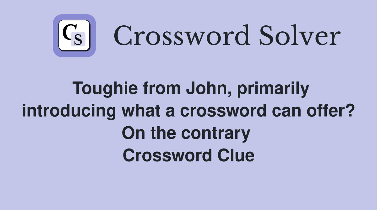 Toughie from John, primarily introducing what a crossword can offer? On the contrary  Crossword Clue